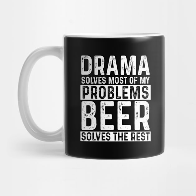 Drama - Drama Solves Most Of My Problems Beer Solves The Rest by Kudostees